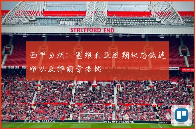 西甲分析：塞维利亚近期状态低迷难以反弹前景堪忧