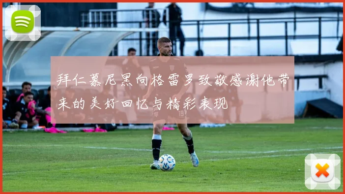 拜仁慕尼黑向格雷罗致敬感谢他带来的美好回忆与精彩表现