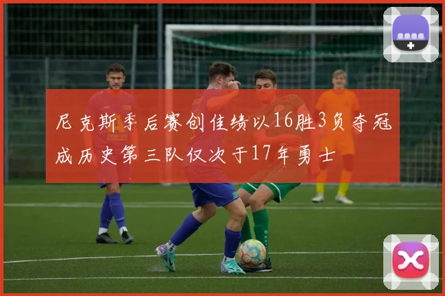 尼克斯季后赛创佳绩以16胜3负夺冠成历史第三队仅次于17年勇士